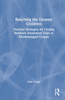 Hardcover Reaching the Unseen Children: Practical Strategies for Closing Stubborn Attainment Gaps in Disadvantaged Groups Book