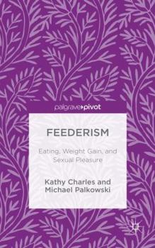 Hardcover Feederism: Eating, Weight Gain, and Sexual Pleasure Book