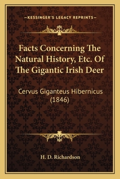 Paperback Facts Concerning The Natural History, Etc. Of The Gigantic Irish Deer: Cervus Giganteus Hibernicus (1846) Book