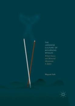 Paperback The Japanese Culture of Mourning Whales: Whale Graves and Memorial Monuments in Japan Book