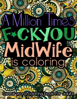 Paperback A Million Times F*ck You: Adult Cuss Word Coloring Book For Midwifes (Midwife Gifts For Womens) Book