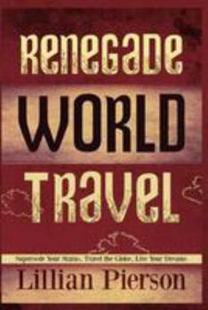 Renegade World Travel - Supersede Your Status, Travel the Globe, Live Your Dreams
