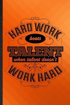 Paperback Hard Work Beats Talent When Talent Doesn't Work Hard: Funny Blank Lined Positive Attitude Motivation Notebook/ Journal, Graduation Appreciation Gratit Book