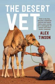 The Desert Vet: How a City Boy Became a Bedouin Nomad and Spent Thirty Years Caring for a Menagerie of Camels and Other Exotic Creatures
