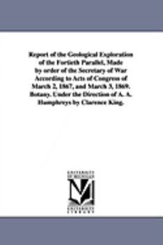 A Report of the Geological Exploration of the Fortieth Parallel, Made by Order of the Secretary of War According to Acts of Congress of March 2, 186