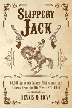 Paperback Slippery Jack: 10,000 Authentic Names, Nicknames, and Aliases From the Old West 1870-1910 Book