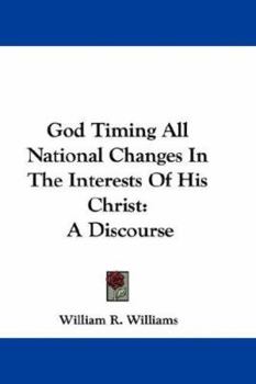 Paperback God Timing All National Changes In The Interests Of His Christ: A Discourse Book