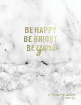 Paperback Be Happy Be Bright Be You Academic Planner 2019-20: Weekly & Monthly View Planner - To-do Lists, Class Schedules, Notes + More - Marble + Gold Motivat Book