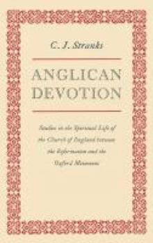 Hardcover Anglican Devotion: Studies in the Spiritual Life of the Church of England Between the Reformation and the Oxford Movement Book