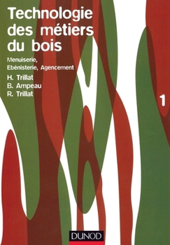 Technologie des métiers du bois - Menuiserie, ébénisterie, agencement - Tome 1 (French Edition)