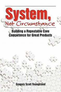 Paperback System, Not Circumstance: Building a Repeatable Core Competence for Great Products Book