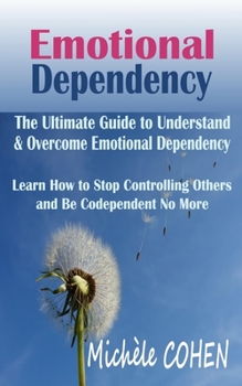 Paperback Emotional Dependency: The Ultimate Guide to Understand and Overcome Emotional Dependency; Learn How to Stop Controlling Others and Be Codepe Book