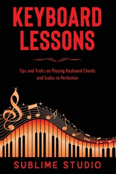 Paperback Keyboard Lessons: Tips and Tricks on Playing Keyboard Chords and Scales to Perfection Book