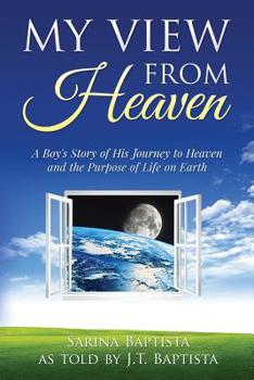 Paperback My View from Heaven: A Boy's Story of His Journey to Heaven and the Purpose of Life on Earth Book