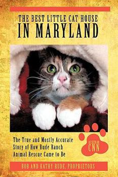 Paperback The Best Little Cat House In Maryland: The True and Mostly Accurate Story of How Rude Ranch Animal Rescue Came to Be Book