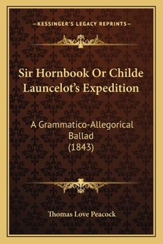 Paperback Sir Hornbook Or Childe Launcelot's Expedition: A Grammatico-Allegorical Ballad (1843) Book