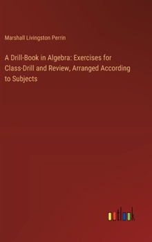 Hardcover A Drill-Book in Algebra: Exercises for Class-Drill and Review, Arranged According to Subjects Book