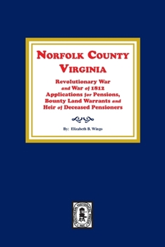 Norfolk County, Virginia, Revolutionary War and War of 1812 Applications for Pensions, Bounty Land and Warrants and Heirs of Deceased Pensioners