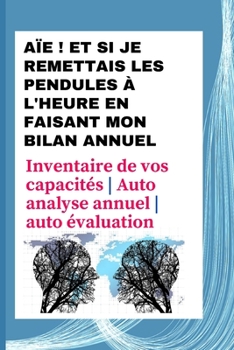 A?e ! Et si je remettais les pendules ? l'heure en faisant mon bilan annuel: Inventaire de vos capacit?s Auto analyse annuel auto ?valuation