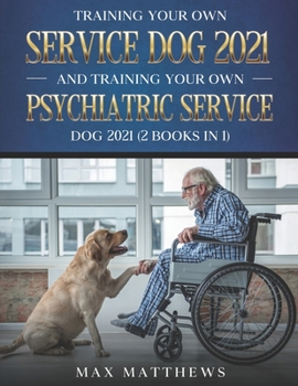 Paperback Training Your Own Service Dog 2021 And Training Your Own Psychiatric Service Dog 2021 (2 Books In 1) Book