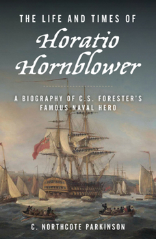Paperback The Life and Times of Horatio Hornblower: A Biography of C. S. Forester's Famous Naval Hero Book
