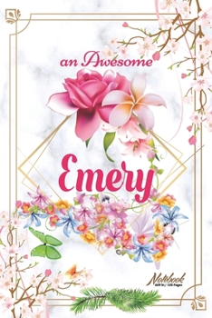 An Awesome Emery Journal: Awesome (Diary, Notebook) Personalized Custom Name - Flowers (6 x 9 - Blank Lined 120 Pages A Wonderful Journal for an Awesome Life Personalized First Name Personal Writing W