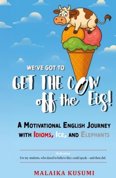 We Have to Get the Cow Off the Eis!: A Motivational English Journey with Idioms, Ice, and Elephants