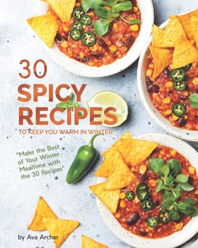 Paperback 30 Spicy Recipes to Keep You Warm in Winter: "Make the Best of Your Winter Mealtime with the 30 Recipes" Book