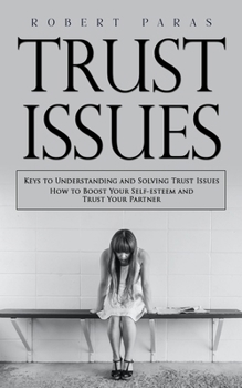 Paperback Trust Issues: Keys to Understanding and Solving Trust Issues (How to Boost Your Self-esteem and Trust Your Partner) Book