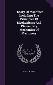 Hardcover Theory Of Machines Including The Principles Of Mechanisms And Elementary Mechanics Of Machinery Book