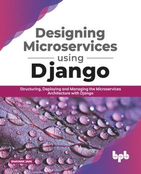 Paperback Designing Microservices Using Django: Structuring, Deploying and Managing the Microservices Architecture with Django (English Edition) Book