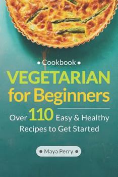 Paperback Vegetarian Cookbook for Beginners: Over 110 Easy and Healthy Recipes to Get Started Book