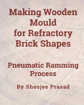 Paperback Making Wooden Mould for Refractory Brick Shapes: Pneumatic Ramming Process Book