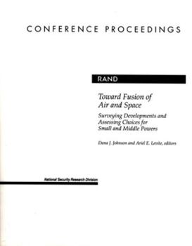 Paperback Toward Fusion of Air and Space: Surveying Developments and Assessing Choices for Small and Middle Powers Book