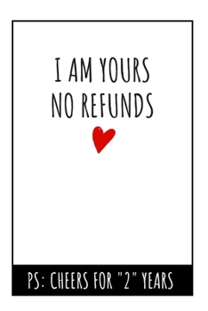 I Am Yours No Refunds Notebook: 2nd  Wedding Anniversary Gifts For Her or Him - Blank Lined Journal
