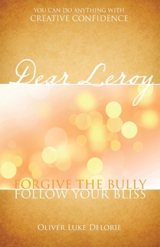 Paperback Dear Leroy: Forgive The Bully. Follow Your Bliss. Book