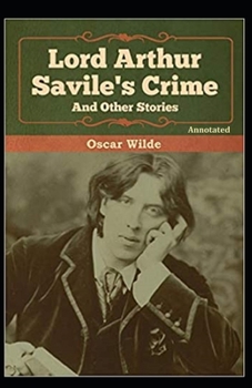 Paperback Lord Arthur Savile's Crime, And Other Stories Annotated Book