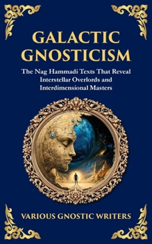 Galactic Gnosticism: The Nag Hammadi Texts That Reveal Interstellar Overlords and Interdimensional Masters