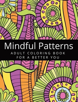 Mindful Patterns Coloring Book for Adults: 60 Perfect Coloring Pages for Stress Relief, Anxiety & Relaxation for A Better You