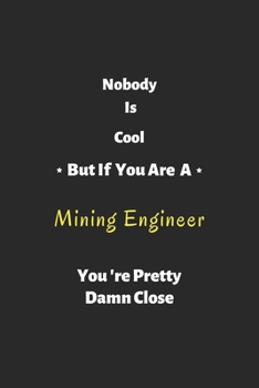 Paperback Nobody is cool but if you are a Mining Engineer you're pretty damn close: Mining Engineer notebook, perfect gift for Mining Engineer Book