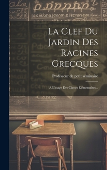 Hardcover La Clef Du Jardin Des Racines Grecques: A L'usage Des Classes Élémentaires... [French] Book