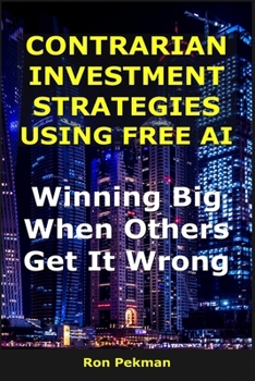Paperback Contrarian Investment Strategies Using Free AI: Winning Big When Others Get It Wrong Book