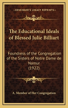 The Educational Ideals of Blessed Julie Billiart: Foundress of the Congregation of the Sisters of Notre Dame de Namur