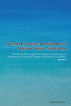 Paperback Journal & Tracker: Healing Bone Marrow Failure Syndrome: The 30 Day Raw Vegan Plant-Based Detoxification & Regeneration Journal & Tracker Book