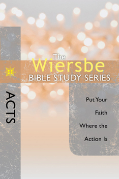 Acts: Put Your Faith Where the Action Is - Book #32 of the Wiersbe Bible Study