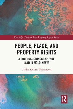 People, Place and Property Rights : A Political Ethnography of Land in Molo, Kenya