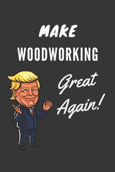 Paperback Make Woodworking Great Again Notebook: Trump Gag Gift, Lined Journal, 120 Pages, 6 x 9, Matte Finish Book