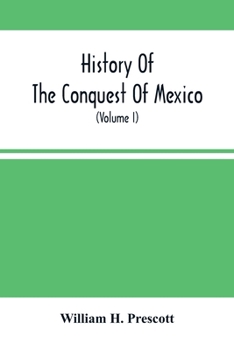 Mexico, and the Life of the Conqueror Fernando Cortes; Volume 1