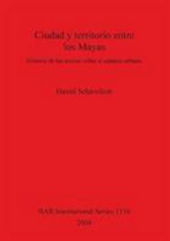 Paperback Ciudad y territorio entre los Mayas: Historia de las teorías sobre el espacio urbano [Spanish] Book