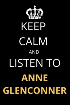 Keep Calm and Listen To Anne Glenconner: Notebook/Journal/Diary For Anne Glenconner Fans 6x9 Inches A5 100 Lined Pages High Quality Small and Easy To Transport